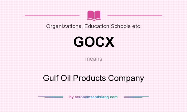 What does GOCX mean? It stands for Gulf Oil Products Company