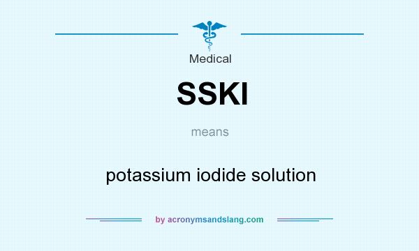 What does SSKI mean? It stands for potassium iodide solution