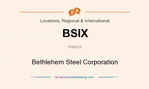 What does BSIX mean? It stands for Bethlehem Steel Corporation