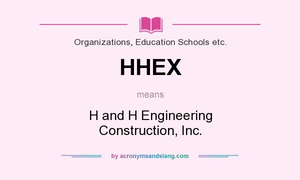 What does HHEX mean? It stands for H and H Engineering Construction, Inc.