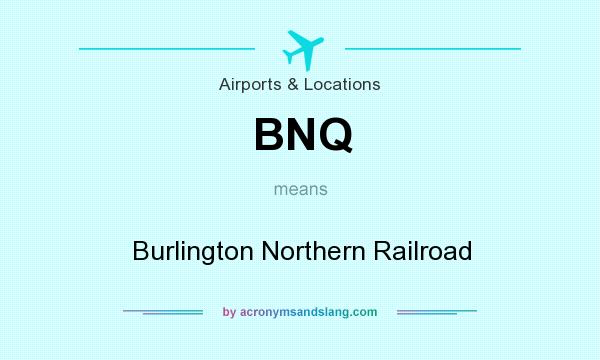 What does BNQ mean? It stands for Burlington Northern Railroad