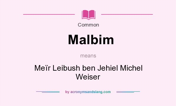 What does Malbim mean? It stands for Meïr Leibush ben Jehiel Michel Weiser