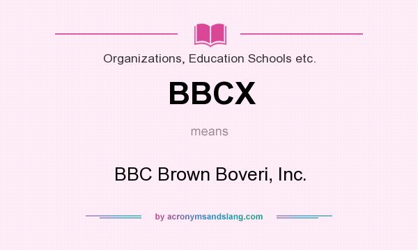 What does BBCX mean? It stands for BBC Brown Boveri, Inc.