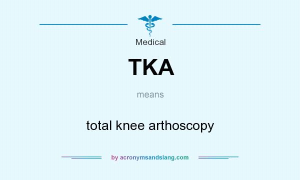 What does TKA mean? It stands for total knee arthoscopy