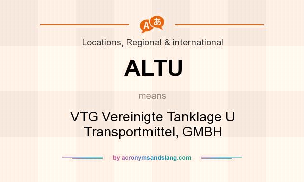 What does ALTU mean? It stands for VTG Vereinigte Tanklage U Transportmittel, GMBH