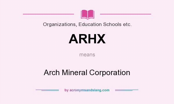 What does ARHX mean? It stands for Arch Mineral Corporation