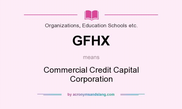 What does GFHX mean? It stands for Commercial Credit Capital Corporation