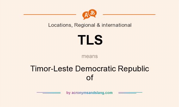 What does TLS mean? It stands for Timor-Leste Democratic Republic of