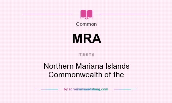 What does MRA mean? It stands for Northern Mariana Islands Commonwealth of the