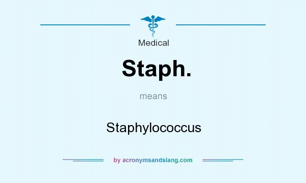 What does Staph. mean? It stands for Staphylococcus