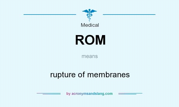 What does ROM mean? It stands for rupture of membranes