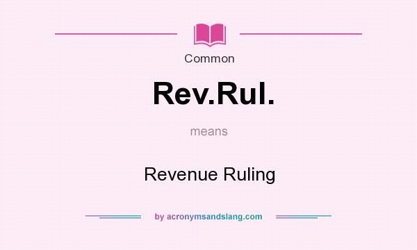What does Rev.Rul. mean? It stands for Revenue Ruling