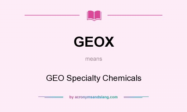 What does GEOX mean? It stands for GEO Specialty Chemicals