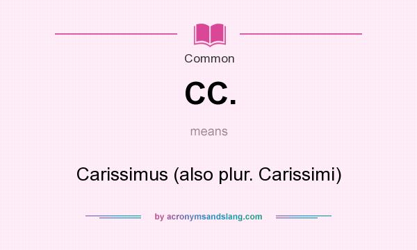 What does CC. mean? It stands for Carissimus (also plur. Carissimi)