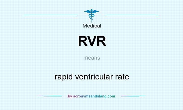 What does RVR mean? It stands for rapid ventricular rate