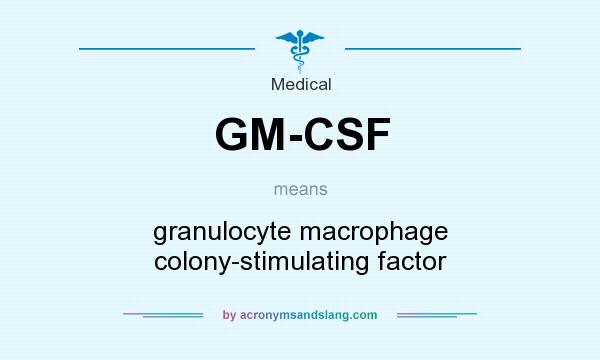What does GM-CSF mean? It stands for granulocyte macrophage colony-stimulating factor