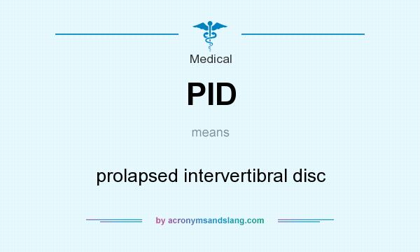 What does PID mean? It stands for prolapsed intervertibral disc