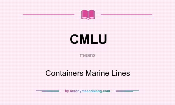 What does CMLU mean? It stands for Containers Marine Lines