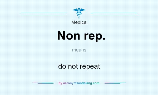 What does Non rep. mean? It stands for do not repeat