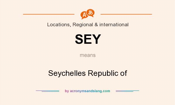 What does SEY mean? It stands for Seychelles Republic of