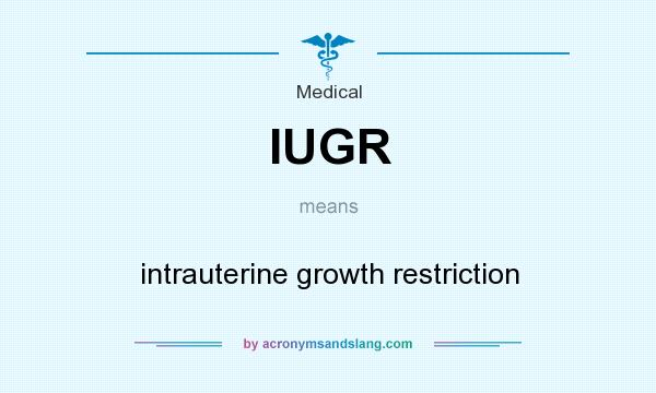 What does IUGR mean? It stands for intrauterine growth restriction