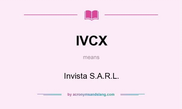 What does IVCX mean? It stands for Invista S.A.R.L.