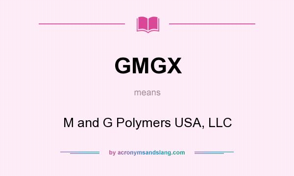 What does GMGX mean? It stands for M and G Polymers USA, LLC