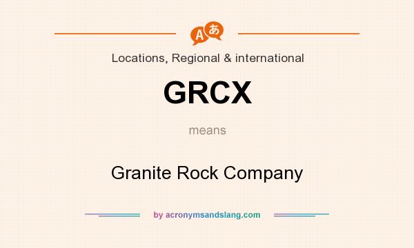 What does GRCX mean? It stands for Granite Rock Company