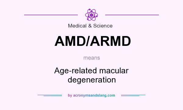 What does AMD/ARMD mean? It stands for Age-related macular degeneration