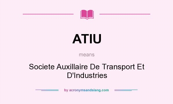What does ATIU mean? It stands for Societe Auxillaire De Transport Et D`Industries