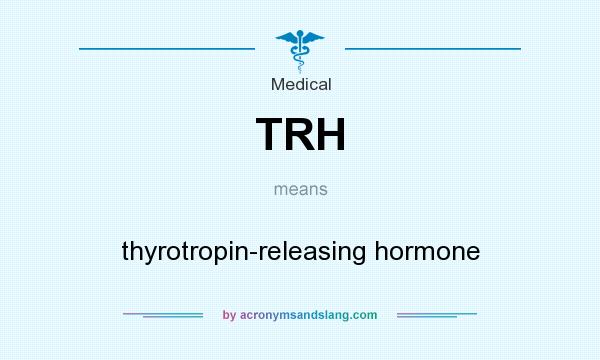 What does TRH mean? It stands for thyrotropin-releasing hormone