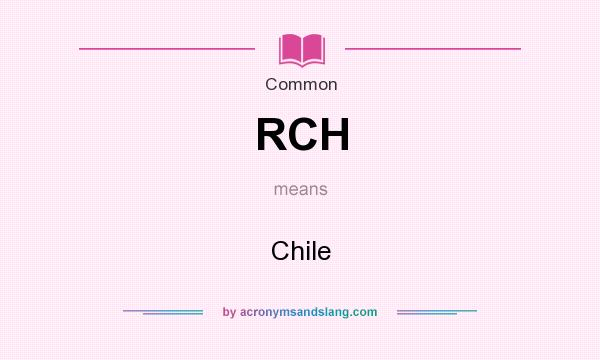 What does RCH mean? It stands for Chile