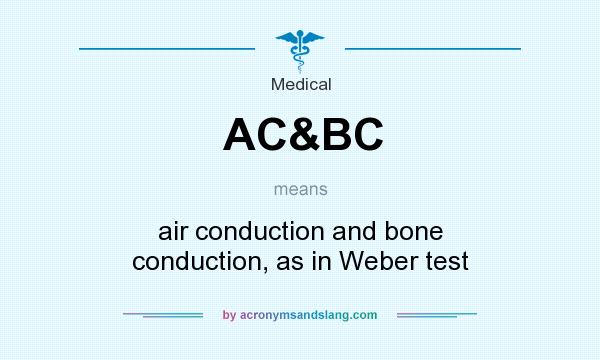 What does AC&BC mean? It stands for air conduction and bone conduction, as in Weber test