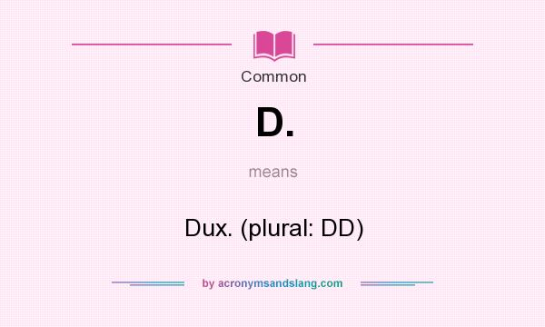 What does D. mean? It stands for Dux. (plural: DD)