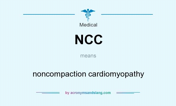 What does NCC mean? It stands for noncompaction cardiomyopathy
