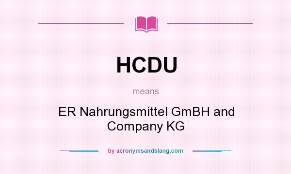 What does HCDU mean? It stands for ER Nahrungsmittel GmBH and Company KG