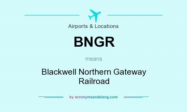 What does BNGR mean? It stands for Blackwell Northern Gateway Railroad