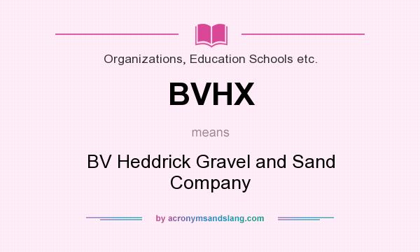 What does BVHX mean? It stands for BV Heddrick Gravel and Sand Company