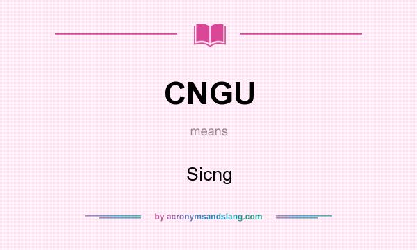 What does CNGU mean? It stands for Sicng