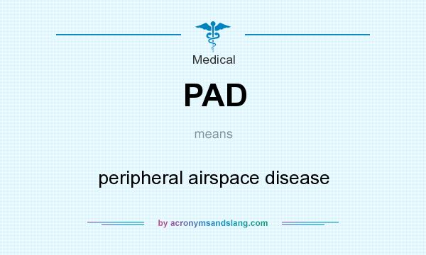 What does PAD mean? It stands for peripheral airspace disease