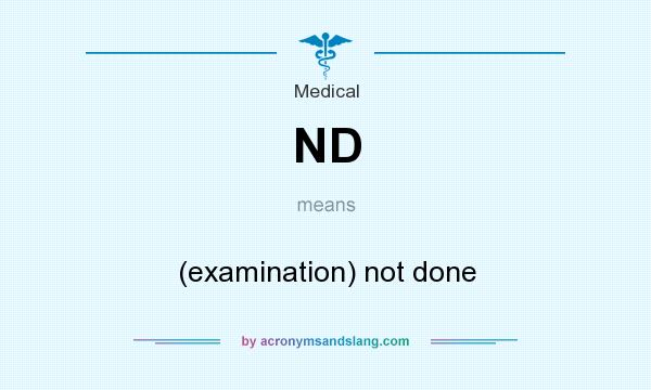 What does ND mean? It stands for (examination) not done
