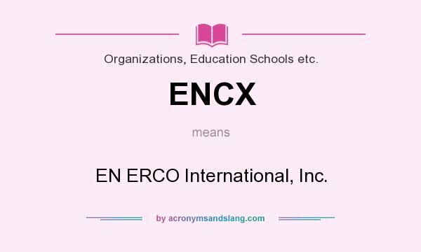 What does ENCX mean? It stands for EN ERCO International, Inc.