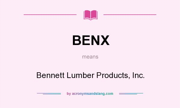 What does BENX mean? It stands for Bennett Lumber Products, Inc.