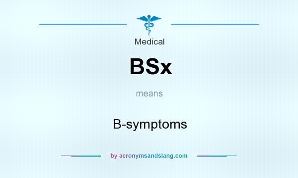 What does BSx mean? It stands for B-symptoms
