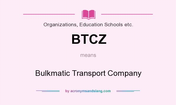 What does BTCZ mean? It stands for Bulkmatic Transport Company