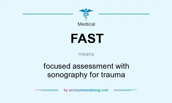 What does FAST mean? It stands for focused assessment with sonography for trauma