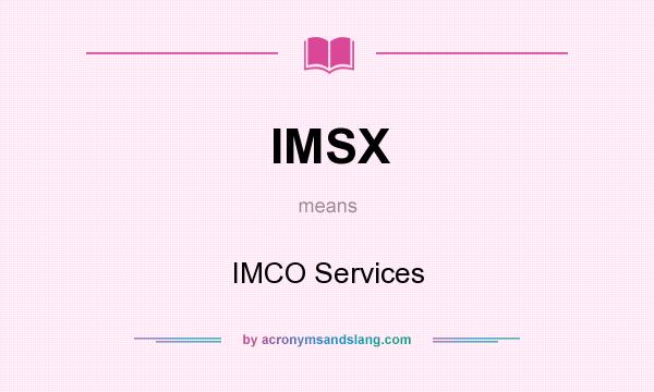 What does IMSX mean? It stands for IMCO Services