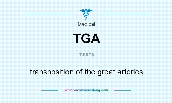 What does TGA mean? It stands for transposition of the great arteries