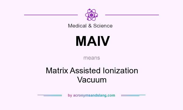 What does MAIV mean? It stands for Matrix Assisted Ionization Vacuum