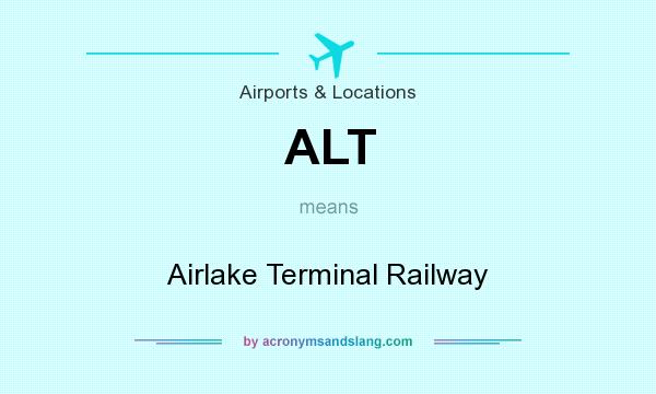 What does ALT mean? It stands for Airlake Terminal Railway